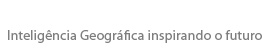 Inteligência Geográfica inspirando o futuro